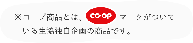 ※コープ商品とは、CO・OPマークがついている商品です。