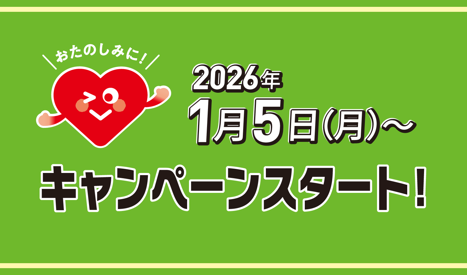 2026年1月5日(月)〜キャンペーンスタート! おたのしみに!