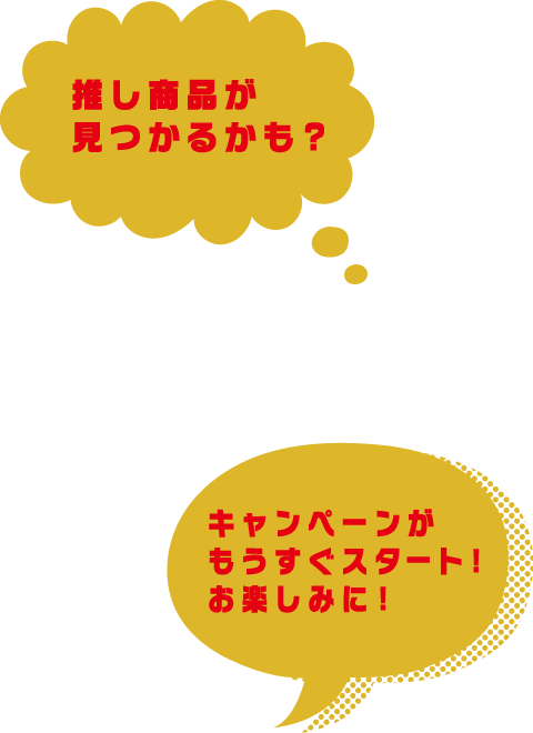 推し商品が見つかるかも? キャンペーンがもうすぐスタート!お楽しみに!