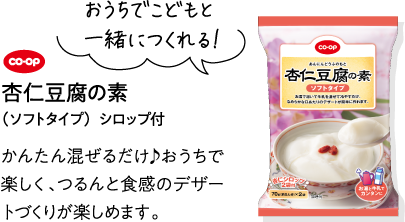おうちでこどもと一緒につくれる！ CO･OP杏仁豆腐の素（ソフトタイプ）シロップ付 かんたん混ぜるだけ♪おうちで楽しく、つるんと食感のデザートづくりが楽しめます。