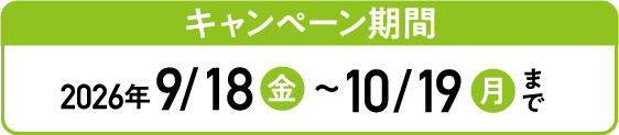 キャンペーン期間 2026年 9/18日（金）～10/19（月）まで