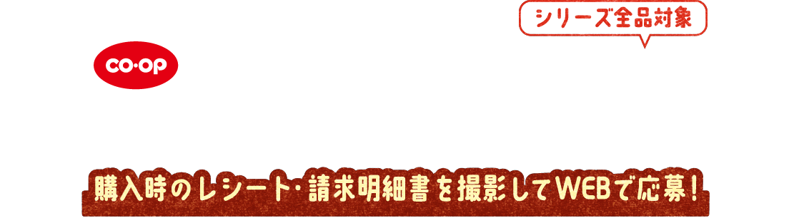 CO・OP シリーズ全品対象 ファミリーチョコレート各種を税込300円以上ご購入で当たる！ 購入時のレシート・請求明細書を撮影してWEBで応募！