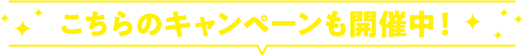 こちらのキャンペーンも開催中！