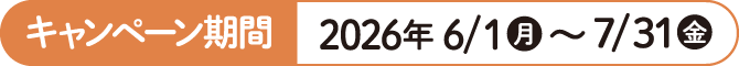 キャンペーン期間 2026年6/1(月)〜7/31(金)