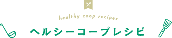 healthy coop recipes 今月のヘルシーコープレシピ