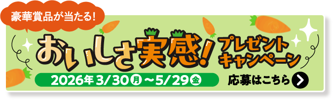 豪華賞品が当たる！おいしさ実感！プレゼントキャンペーン 2026年3/30（月）～5/29（金） 応募はこちら