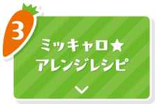 3 ミッキャロ★アレンジレシピ
