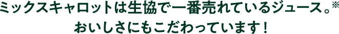 ミックスキャロットは生協で一番売れているジュース。※おいしさにもこだわっています！