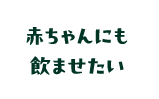 赤ちゃんにも飲ませたい