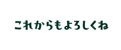 これからもよろしくね