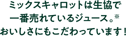 ミックスキャロットは生協で一番売れているジュース。※おいしさにもこだわっています！