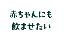 赤ちゃんにも飲ませたい