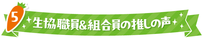 5 生協職員＆組合員の推しの声