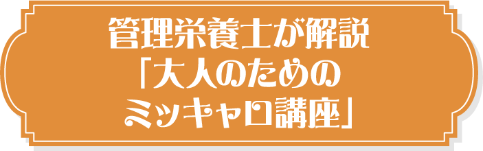管理栄養士が解説「大人のためのミッキャロ講座」