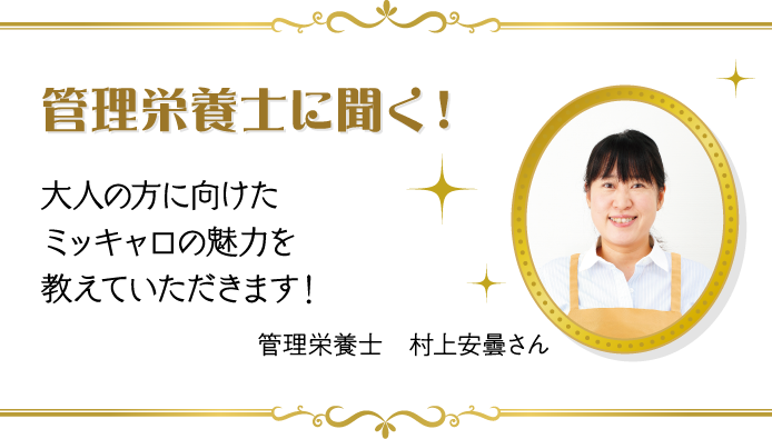 管理栄養士に聞く！ 大人の方に向けたミッキャロの魅力を教えていただきます！ 管理栄養士　村上安曇さん