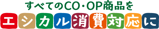 すべてのCO・OP商品をエシカル消費対応に