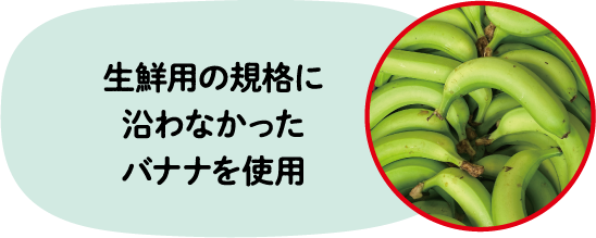 生鮮用の規格に沿わなかったバナナを使用