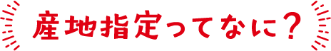 産地指定ってなに？