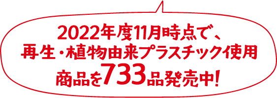 2022年度11月時点で、再生・植物由来プラスチック使用商品を733品発売中！