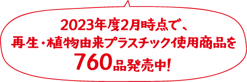 2023年度2月時点で、再生・植物由来プラスチック使用商品を760品発売中！