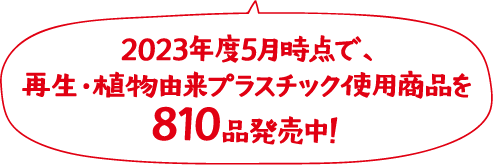 2023年度5月時点で、再生・植物由来プラスチック使用商品を810品発売中！