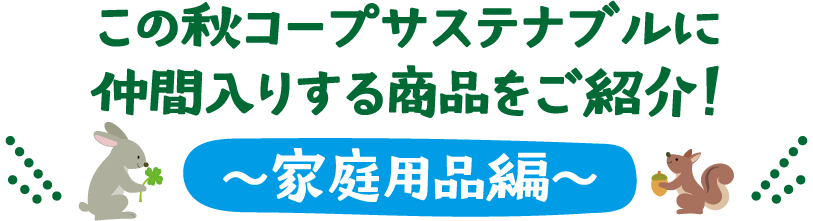 この秋コープサステナブルに仲間入りする商品をご紹介！～家庭用品編～