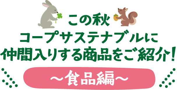 この秋コープサステナブルに仲間入りする商品をご紹介！～食品編～