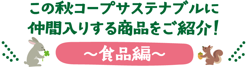 この秋コープサステナブルに仲間入りする商品をご紹介！～食品編～