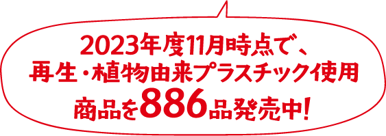 2023年度11月時点で、再生・植物由来プラスチック使用商品を886品発売中！