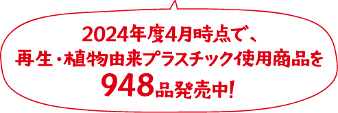 2024年度4月時点で、再生・植物由来プラスチック使用商品を948品発売中！