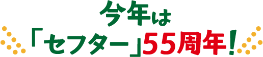 今年は「セフター」55周年！