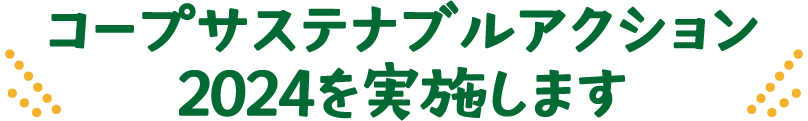 コープサステナブルアクション2024を実施します