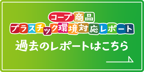 コープ商品 プラスチック環境対応レポート 過去のレポートはこちら