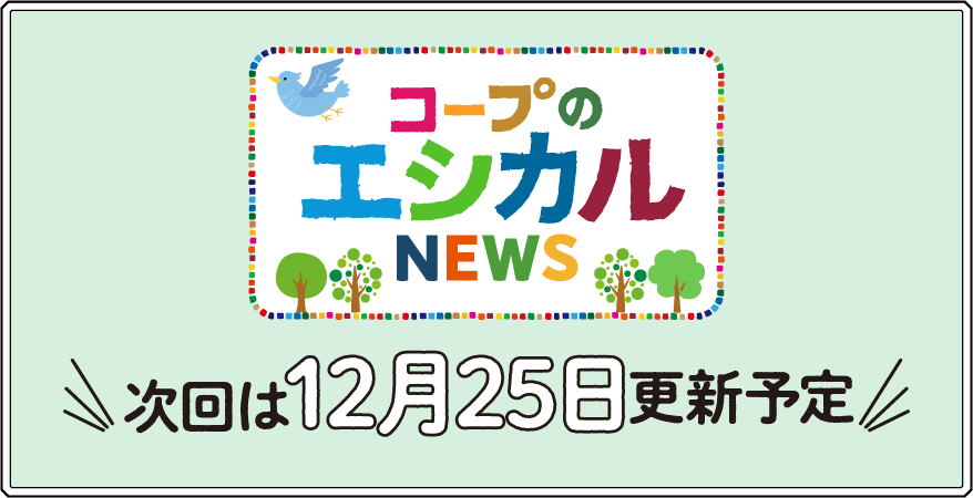 コープのエシカルNEWS 次回は12月25日更新予定