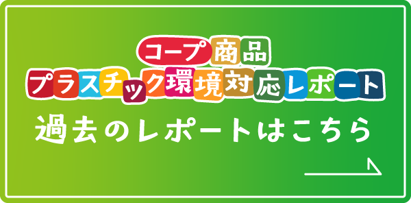 コープ商品 プラスチック環境対応レポート 過去のレポートはこちら